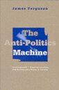 The Anti-Politics Machine : Development, Depoliticization, and Bureaucratic Power in Lesotho