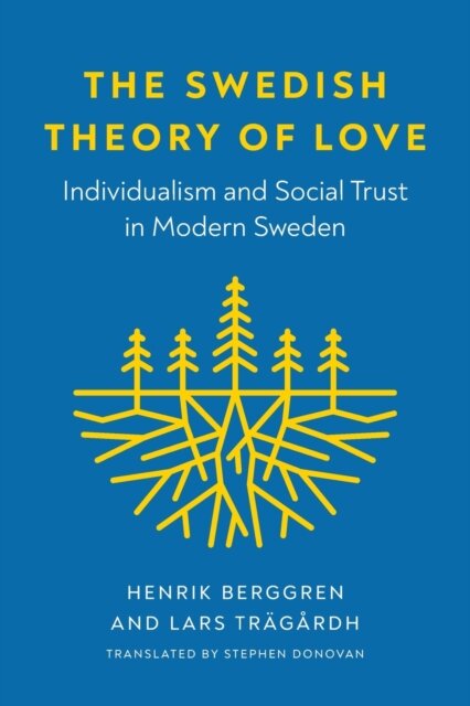 The Swedish Theory of Love : Individualism and Social Trust in Modern Sweden