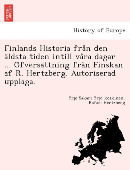 Finlands Historia från den äldsta tiden intill våra dagar ... Öfversättning från Finskan af R. Hertzberg. Autoriserad upplaga.