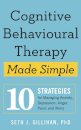 Cognitive Behavioural Therapy Made Simple : 10 Strategies for Managing Anxiety, Depression, Anger, Panic and Worry