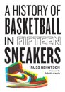 History of Basketball in Fifteen Sneakers