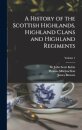 A History of the Scottish Highlands, Highland Clans and Highland Regiments; Volume 7