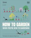 RHS How to Garden When You're New to Gardening : The Basics for Absolute Beginners