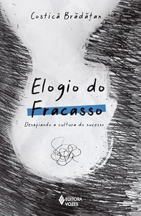 Elogio Do Fracasso: Desafiando A Cultura Do Sucesso