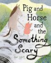 Pig and Horse and the Something Scary