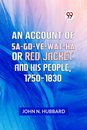 AN ACCOUNT OF SA-GO-YE-WAT-HA OR RED JACKET AND HIS PEOPLE, 1750-1830 (Edition2023)
