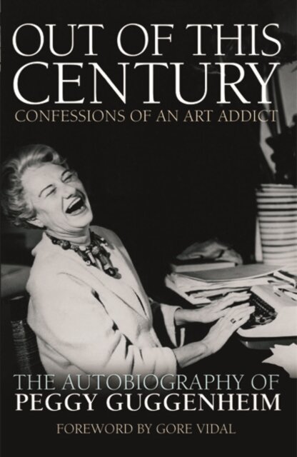Out of this Century - Confessions of an Art Addict : The Autobiography of Peggy Guggenheim