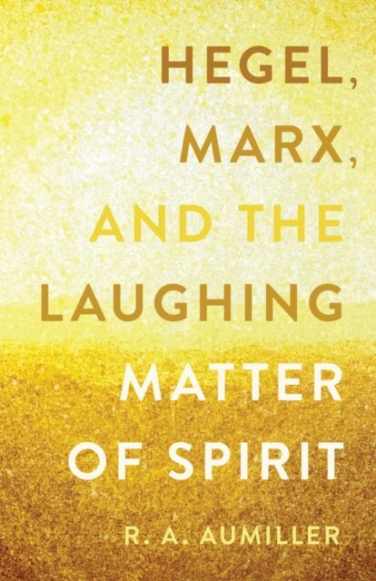 Hegel, Marx, and the Laughing Matter of Spirit
