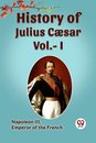History of Julius Cæsar, Vol. I (Edition2023)