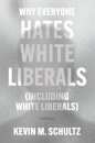 Why Everyone Hates White Liberals (Including White Liberals)