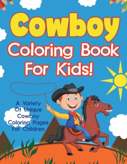Cowboy Coloring Book For Kids! A Variety Of Unique Cowboy Coloring Pages For Children