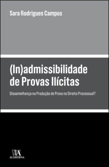 (In)admissibilidade de Provas Ilícitas - Dissemelhança na Produção de Prova no Direito Processual?