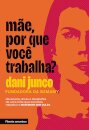 Mãe, Por Que Você Trabalha? Devaneios, Dicas E Desabafos