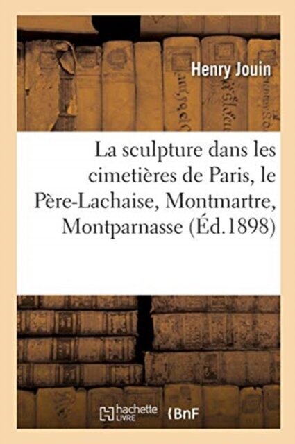 La Sculpture Dans Les Cimetieres de Paris, Le Pere-Lachaise, Montmartre, Montparnasse