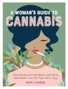 A Woman's Guide to Cannabis : Using Marijuana to Feel Better, Look Better, Sleep Better–and Get High Like a Lady