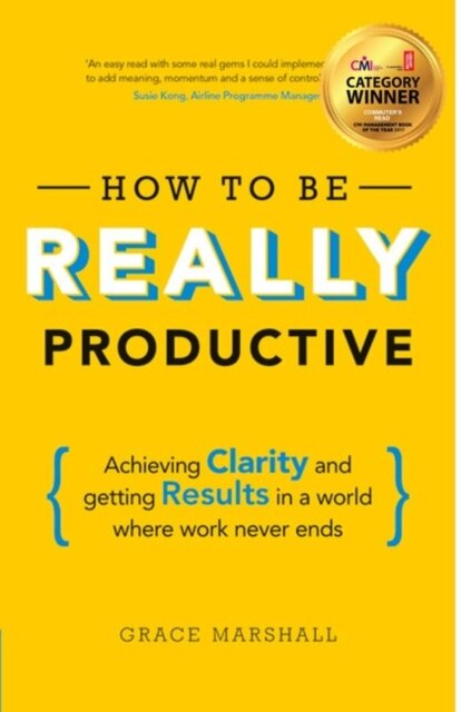 How To Be Really Productive:Achieving Clarity And Getting Results In Aworld Where Work Never Ends