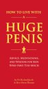 How to Live with a Huge Penis : Advice, Meditations, and Wisdom for Men Who Have Too Much