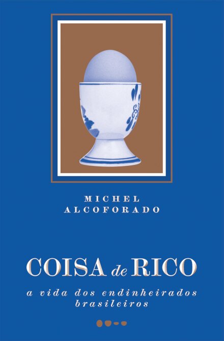 Coisa de rico: a vida dos endinheirados brasileiros