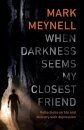 When Darkness Seems My Closest Friend