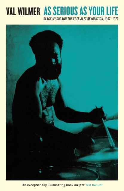 As Serious As Your Life : Black Music and the Free Jazz Revolution, 1957–1977