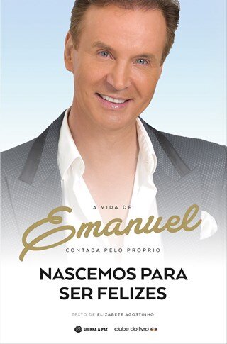 Nascemos Para Ser Felizes - A  Vida De Emanuel Contada Pelo