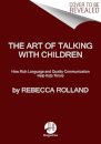 The Art of Talking with Children : The Simple Keys to Nurturing Kindness, Creativity, and Confidence in Kids