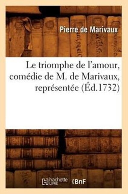 Le Triomphe de l'Amour, Comedie de M. de Marivaux, Representee (Ed.1732)
