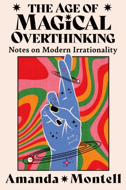 The Age Of Magical Overthinking: Notes On Modern I