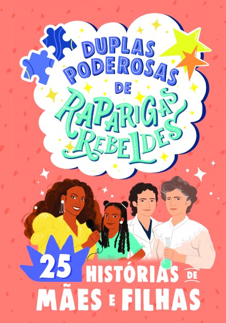 Duplas poderosas de Raparigas Rebeldes: 25 histórias de mães e filhas