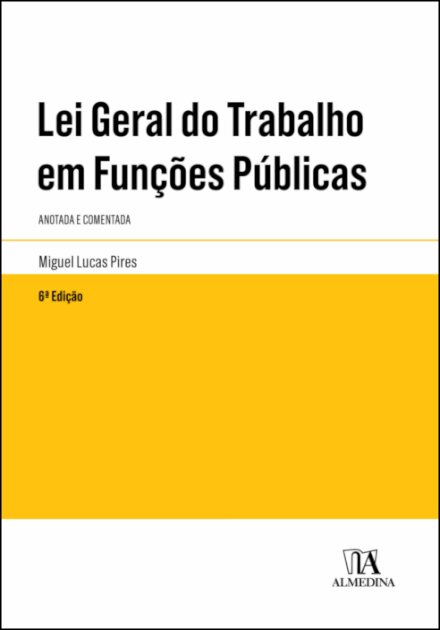 Lei Geral Do Trabalho Em Funções Públicas - Anotada E Comentada - 6ª Edição