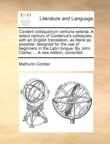 Corderii Colloquiorum Centuria Selecta. a Select Century of Corderius's Colloquies; With an English Translation, as Literal as Possible