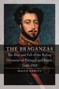 The Braganzas : The Rise and Fall of the Ruling Dynasties of Portugal and Brazil, 1640-1910