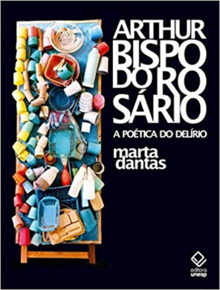 Arthur Bispo Do Rosário: A Poética Do Delírio