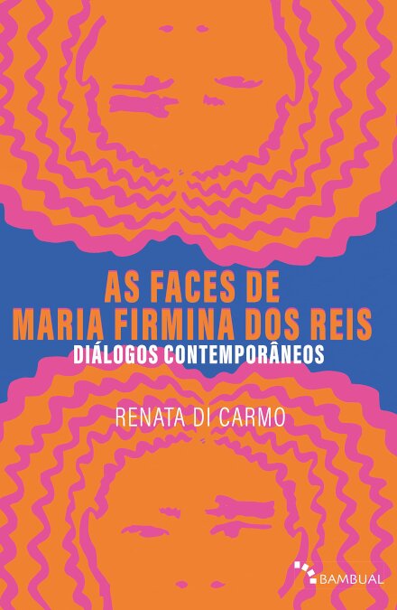 As Faces De Maria Firmina Dos Reis: Diálogos Contemporâneos