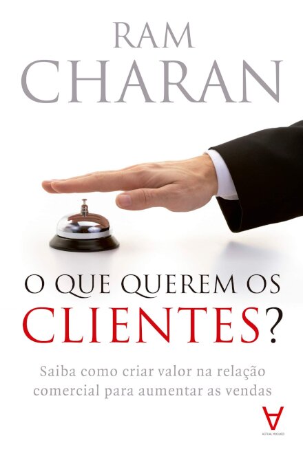O Que Querem os Clientes? - Saiba como criar valor na relação comercial para aumentar as vendas