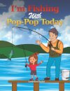 I'm Fishing With Pop-Pop Today