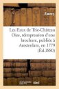 Les Eaux de Trie-Chateau Oise, Reimpression d'Une Brochure, Publiee A Amsterdam, En 1779