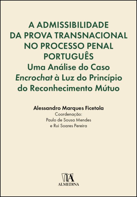 A Admissibilidade Da Prova Transnacional No Processo Penal Português: Uma Análise Do Caso Encrochat À Luz Do Princípio Do Reconhecimento Mútuo