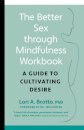Better Sex through Mindfulness-The At-Home Guide to Cultivating Desire : A Guide to Cultivating Desire