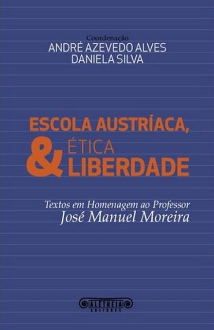 Escola Austríaca, Ética & Liberdade - Textos em homenagem ao Professor José Manuel Moreira