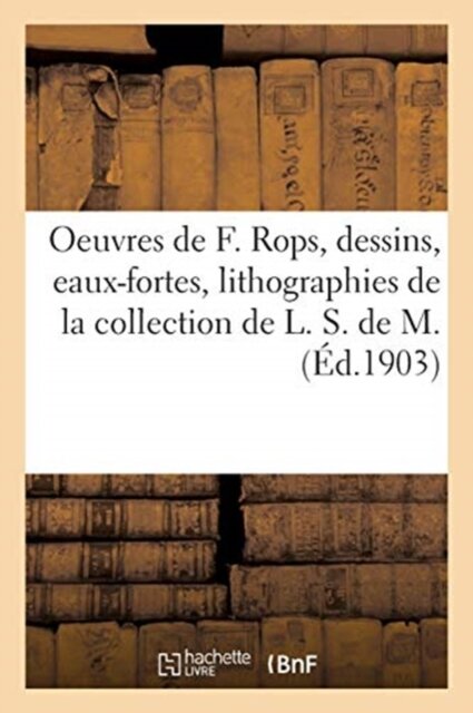 Oeuvres de Felicien Rops, Dessins, Eaux-Fortes, Lithographies