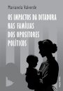 Os Impactos da Ditadura nas Famílias dos Opositores Políticos