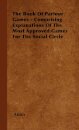 The Book Of Parlour Games - Comprising Explanations Of The Most Approved Games For The Social Circle