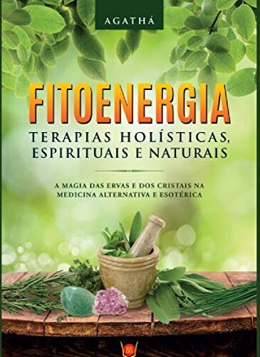 Fitoenergia: Terapias Holisticas, Espirituais E Naturais