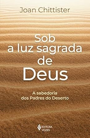 Sob A Luz Sagrada De Deus: A Sabedoria Dos Padres Do Deserto
