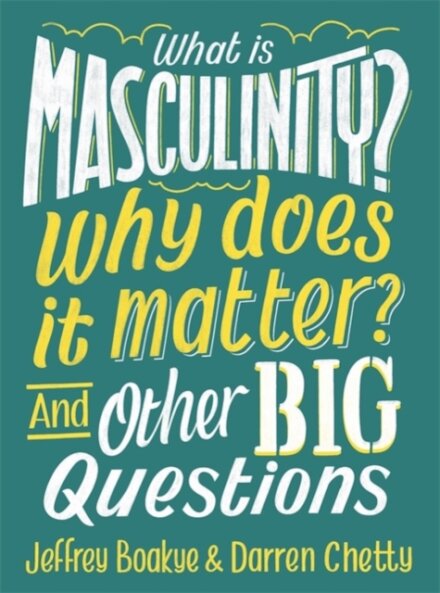 What Is Masculinity? Why Does It Matter? And Other