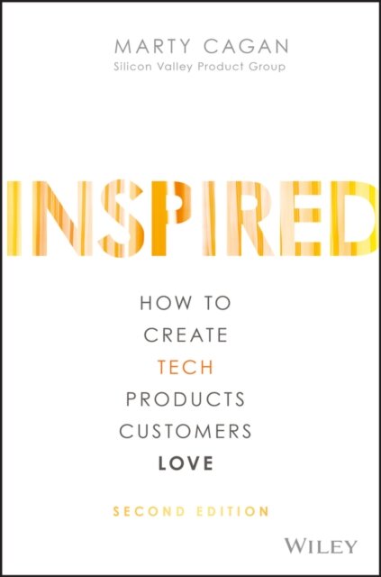Inspired - How to Create Tech Products Customers Love, 2nd Edition