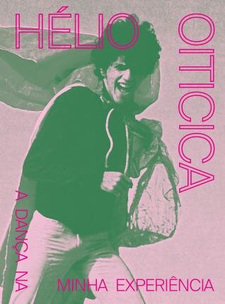 Hélio Oiticica: A Dança Na Minha Experiência