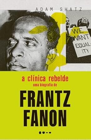 A Clínica Rebelde: Uma Biografia De Frantz Fanon