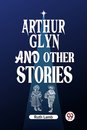 Arthur Glyn and other stories (Edition2023)